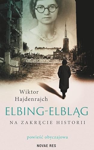 Elbing-Elbląg Na zakręcie historii.: Powieść obyczajowa