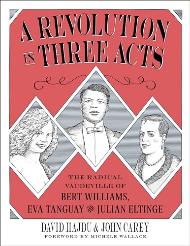 A Revolution in Three Acts: The Radical Vaudeville of Bert Williams, Eva Tanguay, and Julian Eltinge von Columbia University Press