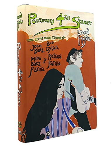 Positively 4th Street: The Lives and Times of Joan Baez, Bob Dylan, Mimi Baez Farina, and Richard Farina