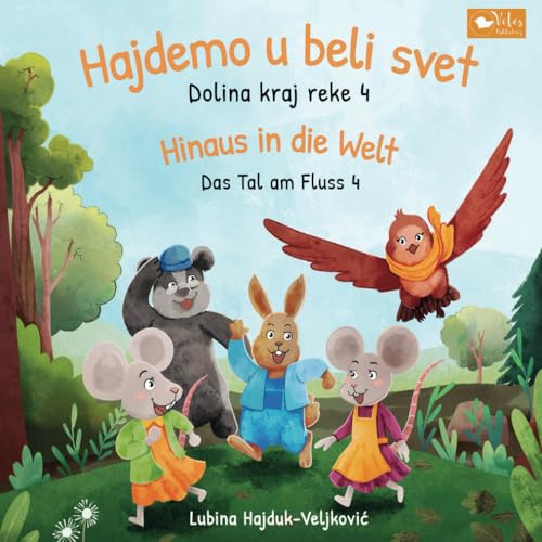 Hajdemo u beli svet : Dolina kraj reke 4 – Hinaus in die Welt : Das Tal am Fluss 4: Zweisprachiges Kinderbuch Serbisch - Deutsch (bilinguales Vorlesebuch) (Das Tal am Fluss: Dolina kraj reke, Band 4)