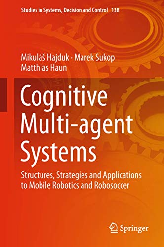 Cognitive Multi-agent Systems: Structures, Strategies and Applications to Mobile Robotics and Robosoccer (Studies in Systems, Decision and Control, 138, Band 138) von Springer