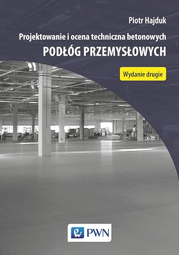 Projektowanie i ocena techniczna betonowych podlog przemyslowych von Wydawnictwo Naukowe PWN