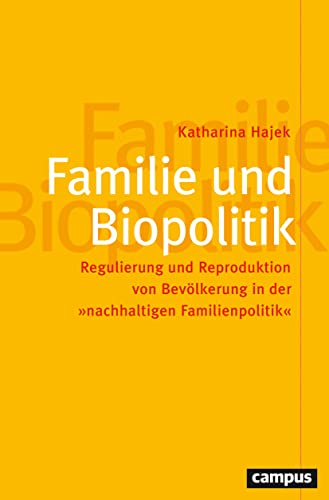 Familie und Biopolitik: Regulierung und Reproduktion von Bevölkerung in der »nachhaltigen Familienpolitik« (Politik der Geschlechterverhältnisse, 62)