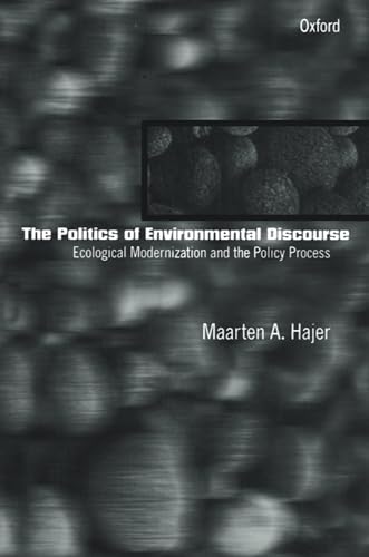 The Politics of Environmental Discourse: Ecological Modernization and the Policy Process von Oxford University Press