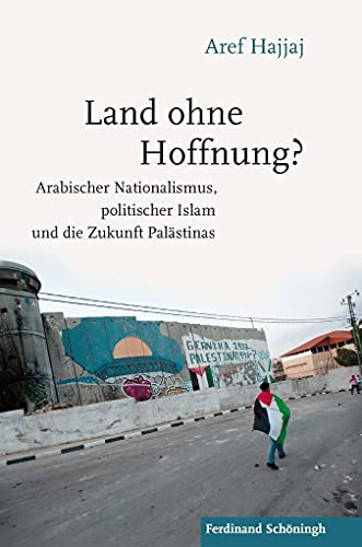Land ohne Hoffnung?: Arabischer Nationalismus, politischer Islam und die Zukunft Palästinas von Schoeningh Ferdinand GmbH