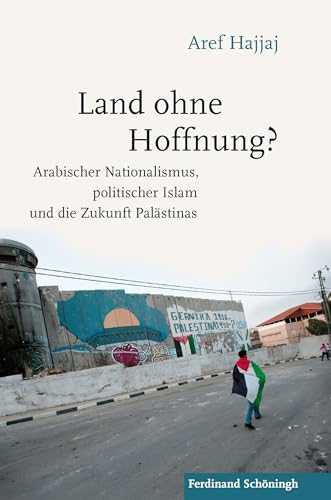 Land ohne Hoffnung?: Arabischer Nationalismus, politischer Islam und die Zukunft Palästinas