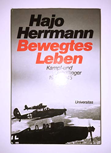 Bewegtes Leben. Kampf- und Jagdflieger 1935 - 1945