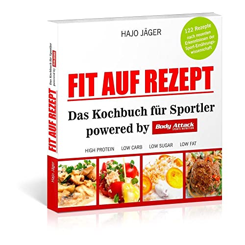 Fit auf Rezept: Das Kochbuch für Sportler powered by Body Attack Sports Nutrition