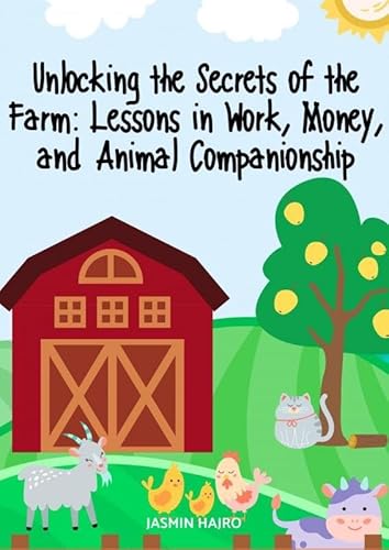 UNLOCKING THE SECRETS OF THE FARM: LESSONS IN WORK, MONEY, AND ANIMAL COMPANIONSHIP von Brave New Books