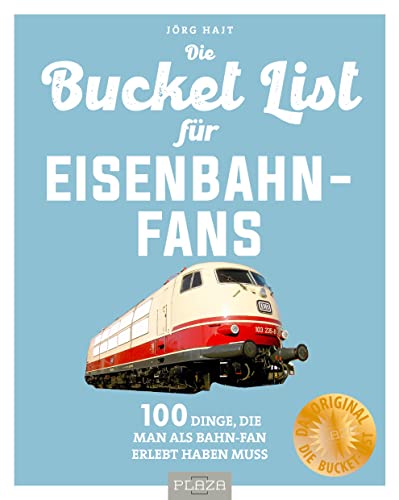 Bucket-List für Eisenbahn-Fans: 100 Dinge, die man als Bahn-Fan erlebt haben muss von Plaza