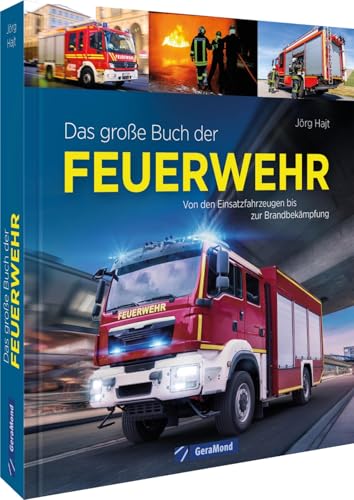 Alles rund um die Feuerwehr – Das große Buch der Feuerwehr: Von den Einsatzfahrzeugen bis zur Brandbekämpfung. Feuerwehrtechniken, Feuerwehrausrüstung & Feuerwehrgeschichte von GeraMond Verlag