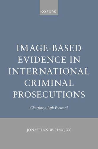 Image-based Evidence in International Criminal Prosecutions: Charting a Path Forward von Oxford University Press