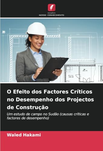 O Efeito dos Factores Críticos no Desempenho dos Projectos de Construção: Um estudo de campo no Sudão (causas críticas e factores de desempenho) von Edições Nosso Conhecimento