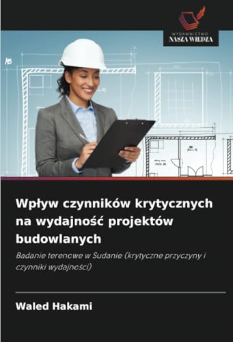 Wpływ czynników krytycznych na wydajność projektów budowlanych: Badanie terenowe w Sudanie (krytyczne przyczyny i czynniki wydajności): Badanie ... (krytyczne przyczyny i czynniki wydajno¿ci) von Wydawnictwo Nasza Wiedza