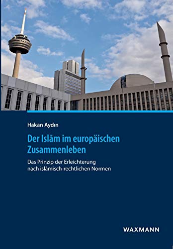 Der Islam im europäischen Zusammenleben: Das Prinzip der Erleichterung nach islamisch-rechtlichen Normen