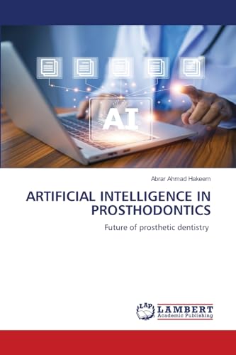 ARTIFICIAL INTELLIGENCE IN PROSTHODONTICS: Future of prosthetic dentistry von LAP LAMBERT Academic Publishing