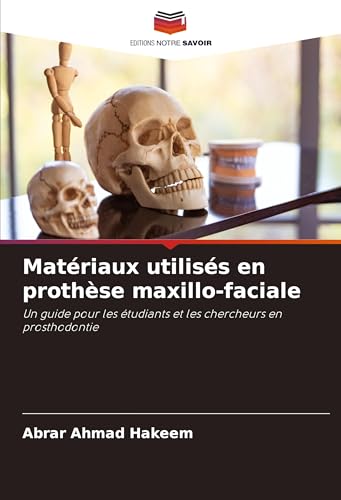 Matériaux utilisés en prothèse maxillo-faciale: Un guide pour les étudiants et les chercheurs en prosthodontie von Editions Notre Savoir