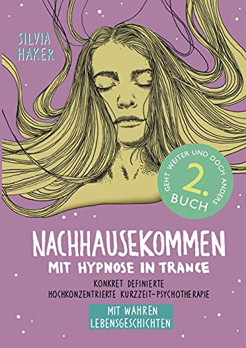 Nachhausekommen mit Hypnose in Trance, 2. Buch: Konkret definierte hochkonzentrierte Kurzzeit-Psychotherapie