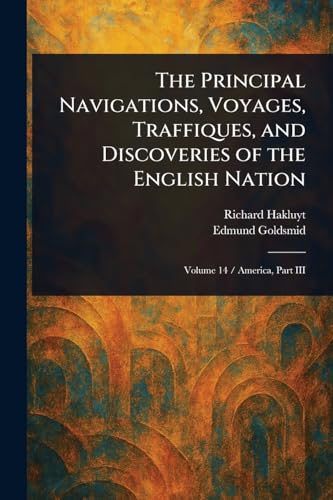 The Principal Navigations, Voyages, Traffiques, and Discoveries of the English Nation von Anson Street Press