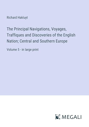 The Principal Navigations, Voyages, Traffiques and Discoveries of the English Nation; Central and Southern Europe: Volume 5 - in large print von Megali Verlag