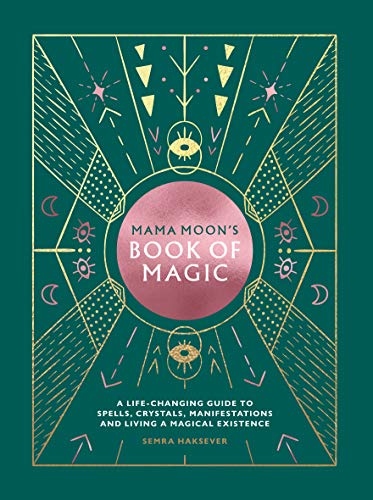 Mama Moon's Book of Magic: A Life-Changing Guide to, Spells, Crystals, Manifestations and Living a Magical Existence