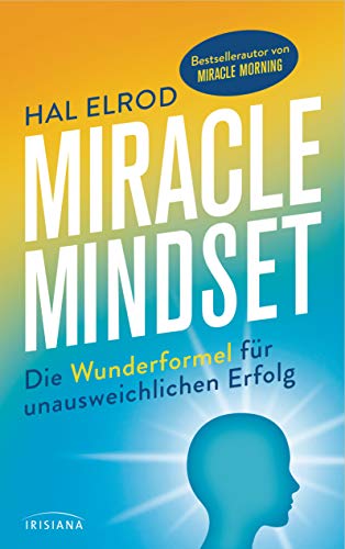 Miracle Mindset: Die Wunderformel für unausweichlichen Erfolg - Mit 30-Tage-Programm von Irisiana