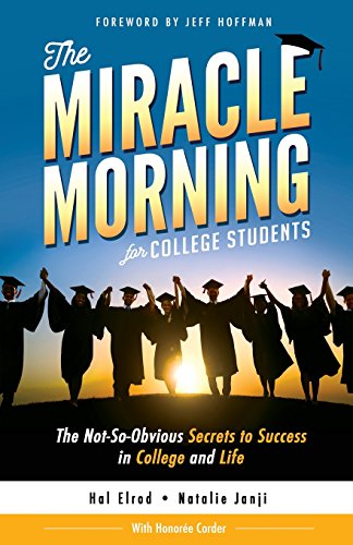 The Miracle Morning for College Students: The Not-So-Obvious Secrets to Success in College and Life The Miracle Morning for College Students: The Not-So-Obvious Secrets to Success in College and Life