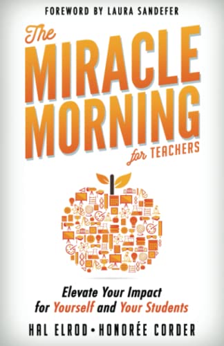 The Miracle Morning for Teachers: Elevate Your Impact for Yourself and Your Students The Miracle Morning for Teachers: Elevate Your Impact for Yourself and Your Students