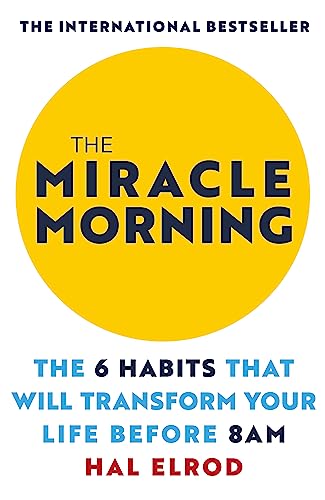 The Miracle Morning: The 6 Habits That Will Transform Your Life Before 8AM The Miracle Morning: The 6 Habits That Will Transform Your Life Before 8AM