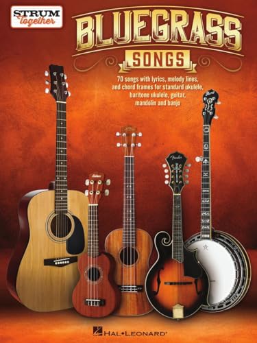 Bluegrass Songs: Strum Together: Songbook for Any Combination of Standard Ukulele, Baritone Ukulele, Guitar, Mandolin, and Banjo Bluegrass Songs: Strum Together: Songbook for Any Combination of Standard Ukulele, Baritone Ukulele, Guitar, Mandolin, and Banjo