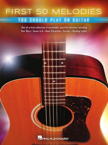 First 50 Melodies You Should Play on Guitar First 50 Melodies You Should Play on Guitar