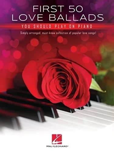 First 50 Love Ballads You Should Play on Piano: Simply Arranged, Must-know Collection of Popular Love Songs!