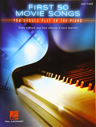 First 50 Movie Songs You Should Play on the Piano: Easy Piano First 50 Movie Songs You Should Play on the Piano: Easy Piano