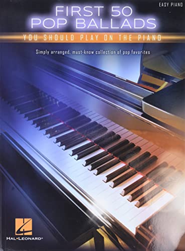 First 50 Pop Ballads You Should Play On The Piano: Easy Piano First 50 Pop Ballads You Should Play On The Piano: Easy Piano