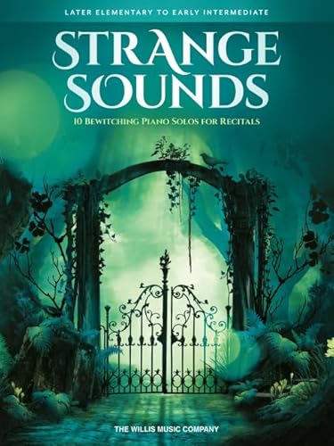 Strange Sounds: 10 Bewitching Piano Solos for Recitals: Late Elementary to Early Intermediate Strange Sounds: 10 Bewitching Piano Solos for Recitals: Late Elementary to Early Intermediate