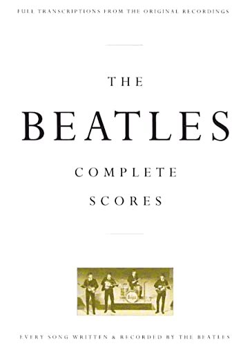 The Beatles - Complete Scores: Full Transcriptions from the Original Recordings. Every Song Written & Recorded by the Beatles (Transcribed Score)