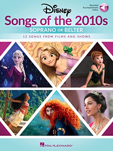Disney Songs of the 2010s: Soprano or Belter: with Online Accompaniments Disney Songs of the 2010s: Soprano or Belter: with Online Accompaniments