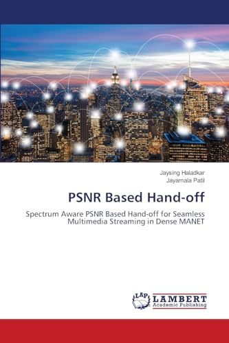 PSNR Based Hand-off: Spectrum Aware PSNR Based Hand-off for Seamless Multimedia Streaming in Dense MANET von LAP LAMBERT Academic Publishing