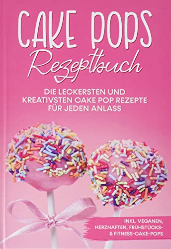 Cake Pops Rezeptbuch: Die leckersten und kreativsten Cake Pop Rezepte für jeden Anlass - inkl. veganen, herzhaften, Frühstücks- & Fitness-Cake-Pops Cake Pops Rezeptbuch: Die leckersten und kreativsten Cake Pop Rezepte für jeden Anlass - inkl. veganen, herzhaften, Frühstücks- & Fitness-Cake-Pops von Books on Demand GmbH