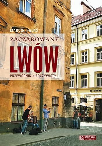 Zaczarowany Lwów: Przewodnik nieoczywisty