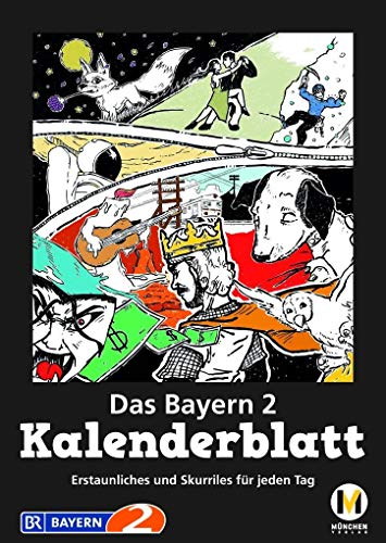 Das Bayern 2 Kalenderblatt: Erstaunliches und Skurriles für jeden Tag von MnchenVerlag