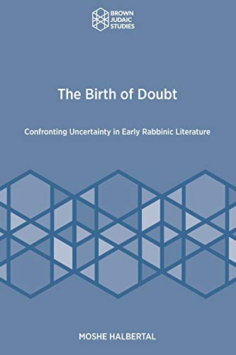 The Birth of Doubt: Confronting Uncertainty in Early Rabbinic Literature (Brown Judaic Studies, 366)