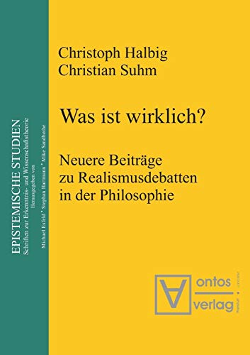 Was ist wirklich?: Neuere Beiträge zu Realismusdebatten in der Philosophie (Epistemische Studien / Epistemic Studies, 3, Band 3)