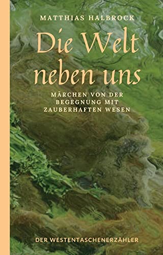 Die Welt neben uns: Märchen von der Begegnung mit zauberhaften Wesen von Der Erzählverlag
