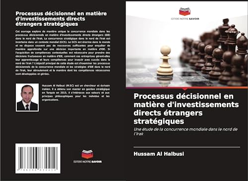 Processus décisionnel en matière d'investissements directs étrangers stratégiques: Une étude de la concurrence mondiale dans le nord de l'Irak von Editions Notre Savoir