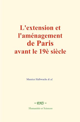 L'extension et l'aménagement de Paris avant le 19è siècle L'extension et l'aménagement de Paris avant le 19è siècle von Humanités et Sciences - Editions le Mono