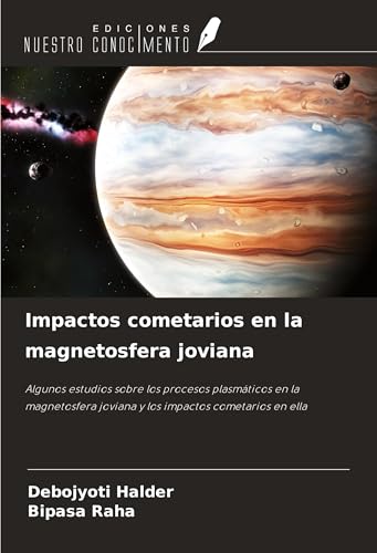 Impactos cometarios en la magnetosfera joviana: Algunos estudios sobre los procesos plasmáticos en la magnetosfera joviana y los impactos cometarios en ella von Ediciones Nuestro Conocimiento