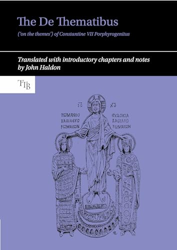 The De Thematibus on the Themes of Constantine VII Porphyrogenitus: Translated With Introductory Chapters and Notes (Translated Texts for Byzantinists Lup, Band 11)