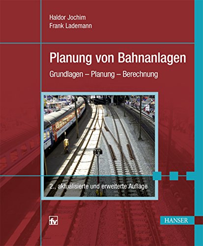 Planung von Bahnanlagen: Grundlagen - Planung - Berechnung