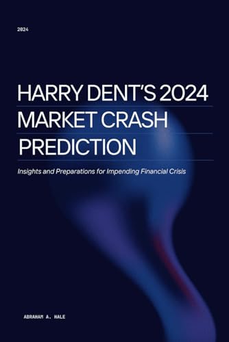 Harry Dent’s 2024 Market Crash Prediction: Insights and Preparations for Impending Financial Crisis von Independently published